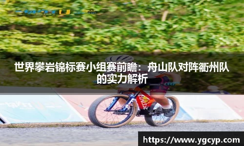 世界攀岩锦标赛小组赛前瞻：舟山队对阵衢州队的实力解析