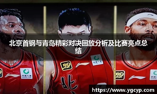 北京首钢与青岛精彩对决回放分析及比赛亮点总结